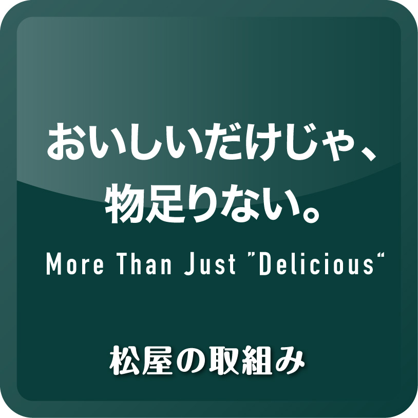 おいしいだけじゃ、物足りない。|「おいしい」のその先にある、松屋フーズのこだわりをご紹介。